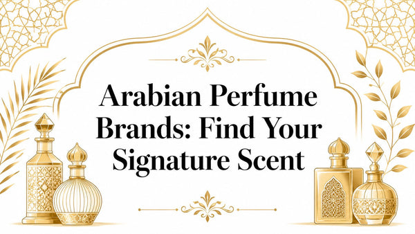 Arabian Perfume Brands: Find Your Signature Scent